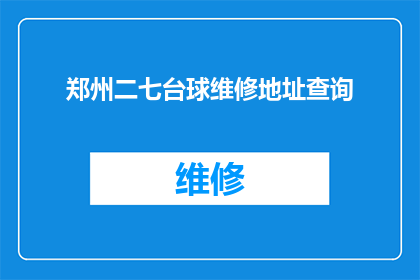 郑州二七台球维修地址查询(如何查询郑州二七区台球设备的维修地址？)