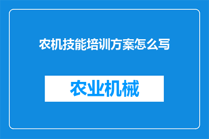 农机技能培训方案怎么写(如何撰写一份全面且高效的农机技能培训方案？)