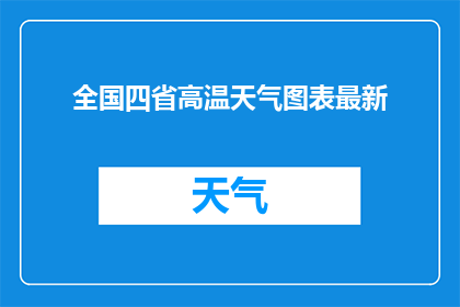 全国四省高温天气图表最新(全国四省高温天气现状如何？图表最新数据揭示了哪些关键信息？)