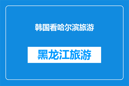 韩国看哈尔滨旅游(韩国游客是否对哈尔滨旅游感兴趣？)