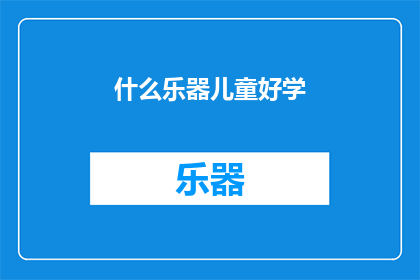 什么乐器儿童好学(哪种乐器最适合儿童学习？)