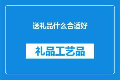 送礼品什么合适好(送什么礼品最合适？)
