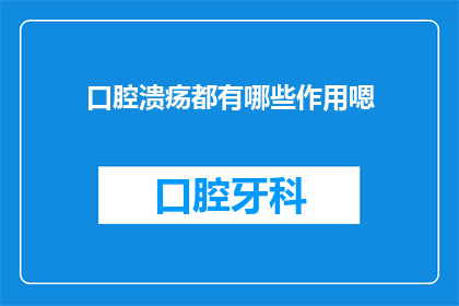 口腔溃疡都有哪些作用嗯(口腔溃疡究竟有何作用？)