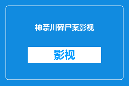 神奈川碎尸案影视(神奈川碎尸案：影视改编的悬疑剧，能否再现真实案件的惊心动魄？)