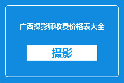 广西摄影师收费价格表大全(广西摄影师收费价格表大全：您是否了解不同类型摄影服务的费用标准？)