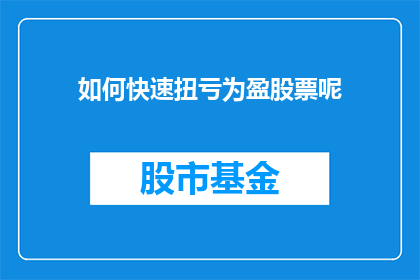 如何快速扭亏为盈股票呢(如何迅速实现股票盈利的逆转？)