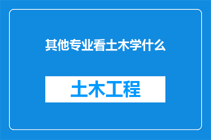 其他专业看土木学什么(土木工程专业究竟涉及哪些其他领域的知识？)