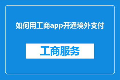 如何用工商app开通境外支付(如何利用工商APP完成境外支付的开通流程？)