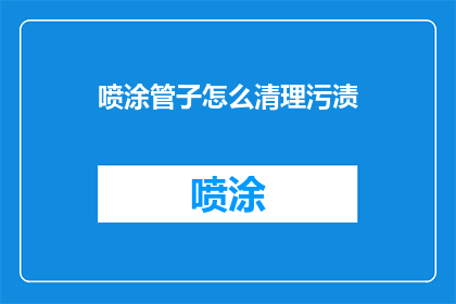喷涂管子怎么清理污渍(如何有效清除喷涂管道中的污渍？)