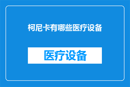柯尼卡有哪些医疗设备(柯尼卡医疗设备的多样性与创新：探索其尖端技术与产品)