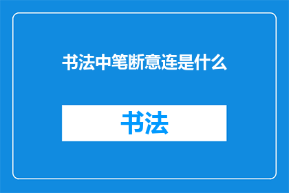 书法中笔断意连是什么(书法艺术中笔断意连的奥秘是什么？)