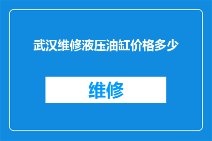 武汉维修液压油缸价格多少(武汉地区维修液压油缸的费用是多少？)