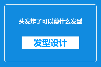 头发炸了可以剪什么发型(头发炸了之后，有哪些发型可以挽救？)