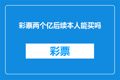 彩票两个亿后续本人能买吗(能否购买彩票两亿的后续？)