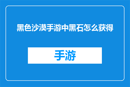 黑色沙漠手游中黑石怎么获得(黑色沙漠手游中黑石的获取方式是什么？)