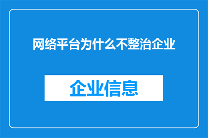 网络平台为什么不整治企业(为何网络平台不积极整治企业行为？)