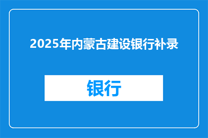 2025年内蒙古建设银行补录(2025年内蒙古建设银行补录：你准备好了吗？)