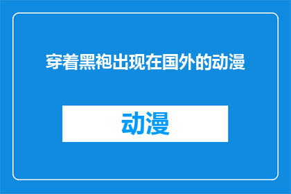 穿着黑袍出现在国外的动漫(黑袍动漫人物现身国外，引发国际关注：他们究竟是谁？)