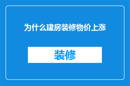 为什么建房装修物价上涨(为什么在建房装修过程中，物价持续上涨？)