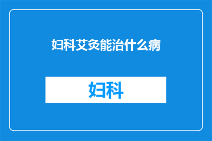 妇科艾灸能治什么病(妇科艾灸能治疗哪些病症？)