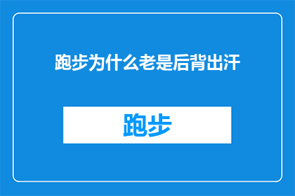 跑步为什么老是后背出汗(为什么跑步时总是后背出汗？背后的秘密是什么？)