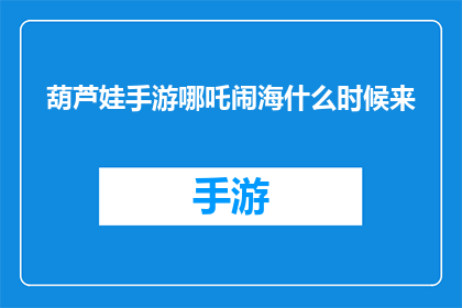 葫芦娃手游哪吒闹海什么时候来(何时能再次体验哪吒闹海的震撼？葫芦娃手游期待您的加入)