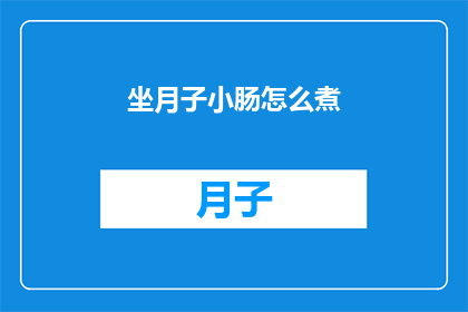坐月子小肠怎么煮(坐月子期间如何正确煮小肠？)