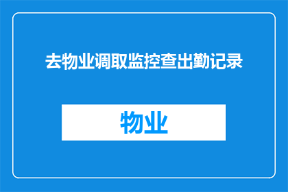 去物业调取监控查出勤记录(如何获取物业的监控录像以核实员工的出勤情况？)
