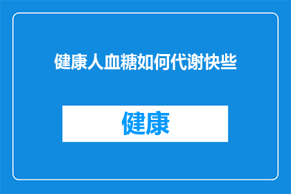 健康人血糖如何代谢快些(如何加速健康人血糖的代谢过程？)