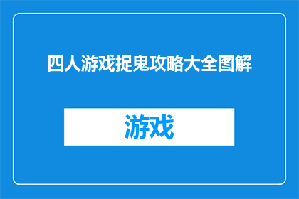 四人游戏捉鬼攻略大全图解(如何高效玩转四人游戏捉鬼？掌握这些攻略大全图解，让你成为游戏中的佼佼者)