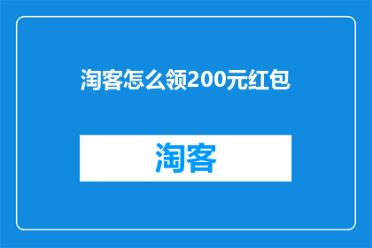 淘客怎么领200元红包(如何领取200元的淘客红包？)