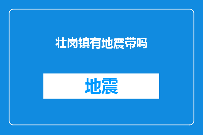 壮岗镇有地震带吗(壮岗镇是否位于地震活跃带？)