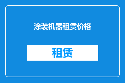 涂装机器租赁价格(您是否在寻找关于涂装机器租赁价格的详细信息？)