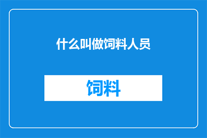 什么叫做饲料人员(什么定义了饲料人员的角色和职责？)