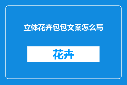 立体花卉包包文案怎么写(如何撰写吸引顾客的立体花卉包包文案？)