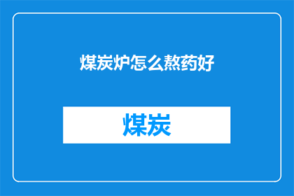 煤炭炉怎么熬药好(如何正确使用煤炭炉熬制药物？)