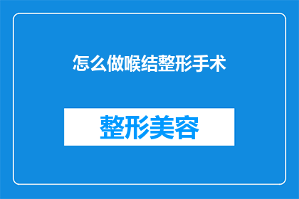 怎么做喉结整形手术(如何进行喉结整形手术？)
