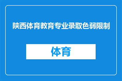 陕西体育教育专业录取色弱限制(陕西体育教育专业录取过程中对色弱者的限制性政策是什么？)