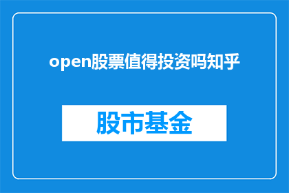 open股票值得投资吗知乎(是否值得投资？探讨股票投资的潜力与风险)