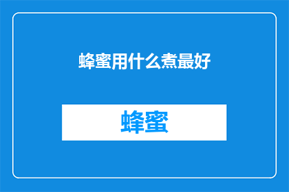 蜂蜜用什么煮最好(蜂蜜的最佳烹饪方式是什么？)