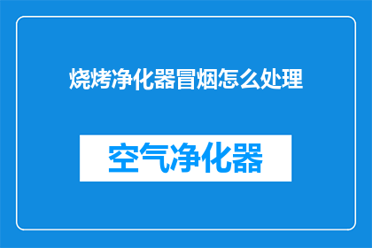 烧烤净化器冒烟怎么处理(如何处理烧烤净化器冒烟的问题？)