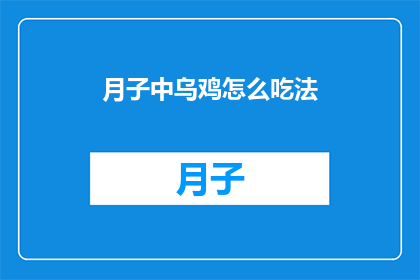 月子中乌鸡怎么吃法(如何正确烹饪月子期间的乌鸡？)