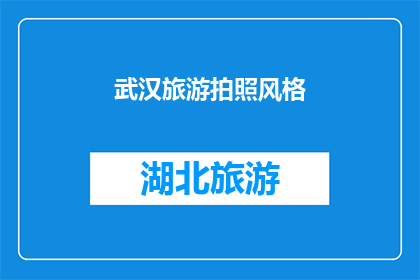武汉旅游拍照风格(武汉旅游拍照风格：探索这座城市的独特魅力，留下难忘的旅行回忆？)