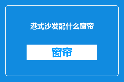 港式沙发配什么窗帘(港式沙发搭配什么窗帘才完美？)