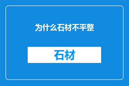 为什么石材不平整(为什么石材表面不平整？)