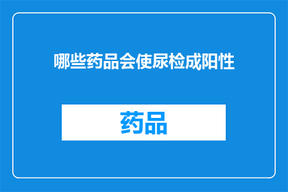 哪些药品会使尿检成阳性(哪些药物会导致尿液检测呈阳性？)