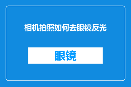 相机拍照如何去眼镜反光(如何有效避免相机拍摄时眼镜的反光问题？)