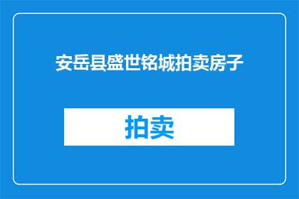 安岳县盛世铭城拍卖房子(盛世铭城拍卖房子：安岳县的房产市场是否正在蓬勃发展？)
