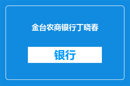 金台农商银行丁晓春(金台农商银行丁晓春，这位在金融界备受瞩目的杰出人物，究竟有着怎样的故事和成就？)