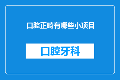 口腔正畸有哪些小项目(口腔正畸有哪些小项目？)
